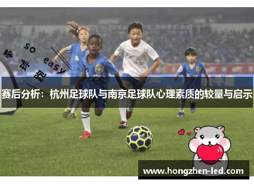 赛后分析：杭州足球队与南京足球队心理素质的较量与启示