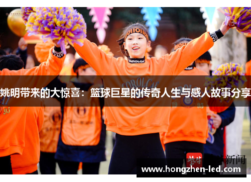 姚明带来的大惊喜：篮球巨星的传奇人生与感人故事分享
