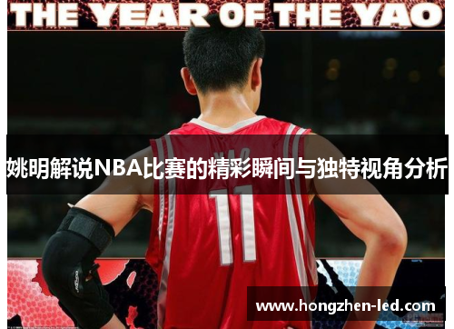 姚明解说NBA比赛的精彩瞬间与独特视角分析
