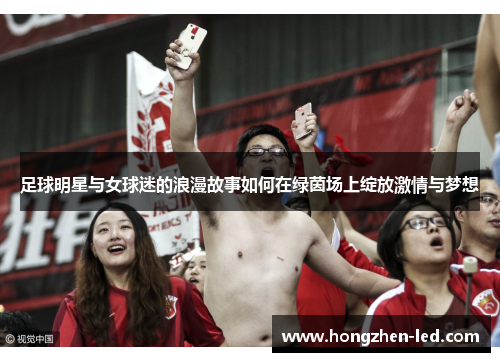足球明星与女球迷的浪漫故事如何在绿茵场上绽放激情与梦想