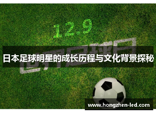 日本足球明星的成长历程与文化背景探秘