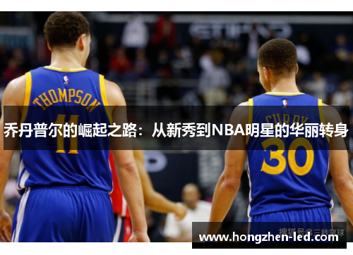 乔丹普尔的崛起之路：从新秀到NBA明星的华丽转身