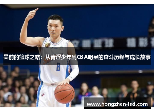 吴前的篮球之路：从青涩少年到CBA明星的奋斗历程与成长故事