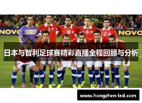 日本与智利足球赛精彩直播全程回顾与分析